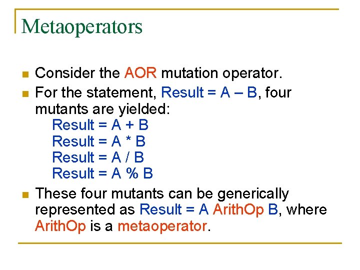 Metaoperators n n n Consider the AOR mutation operator. For the statement, Result =