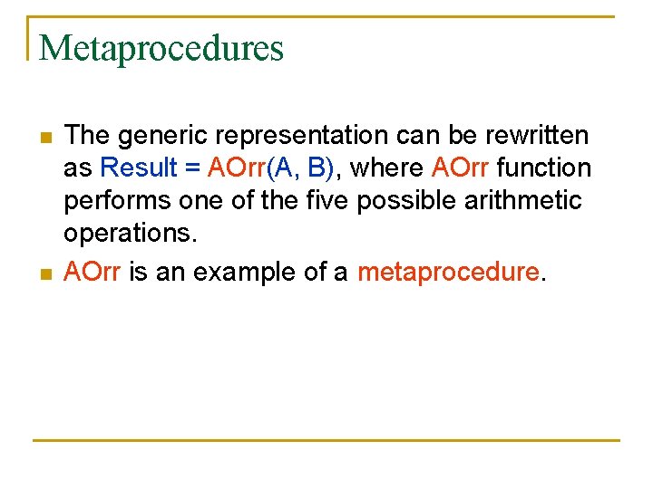 Metaprocedures n n The generic representation can be rewritten as Result = AOrr(A, B),