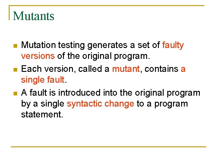 Mutants n n n Mutation testing generates a set of faulty versions of the