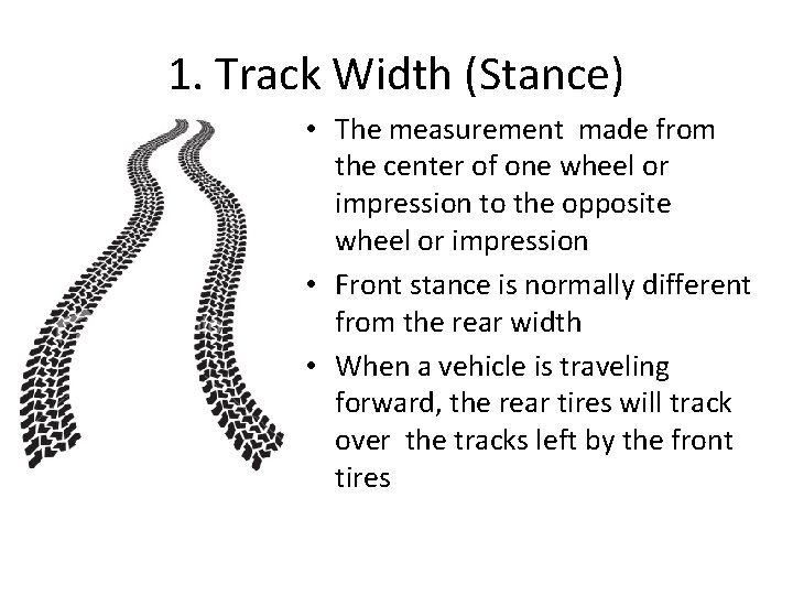 1. Track Width (Stance) • The measurement made from the center of one wheel