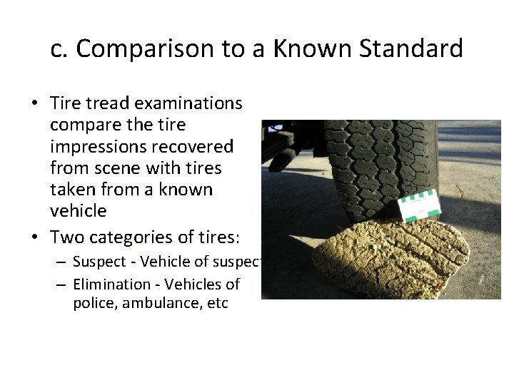 c. Comparison to a Known Standard • Tire tread examinations compare the tire impressions