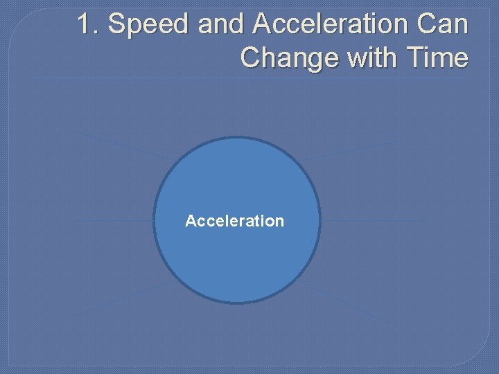 1. Speed and Acceleration Can Change with Time Acceleration 