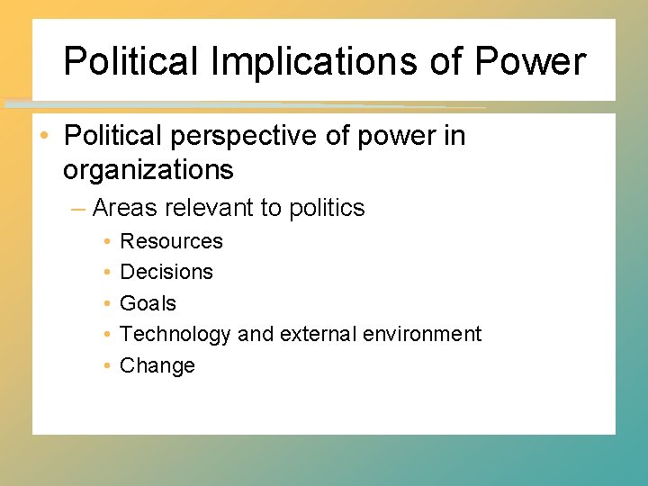 Political Implications of Power • Political perspective of power in organizations – Areas relevant