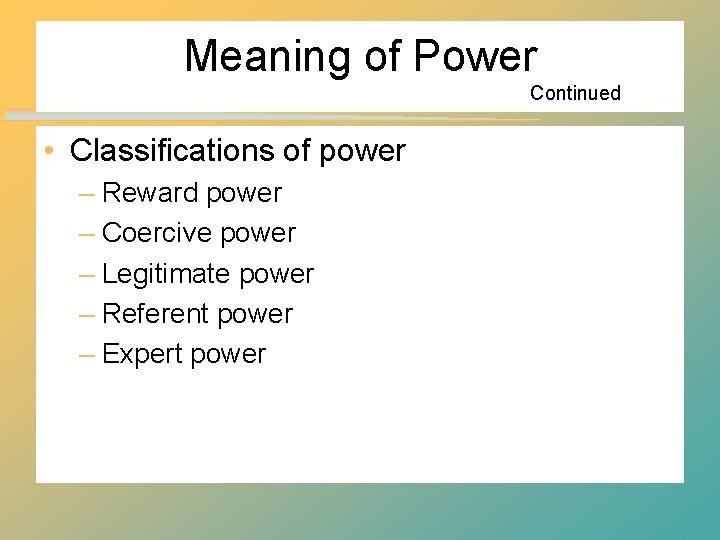 Meaning of Power Continued • Classifications of power – Reward power – Coercive power