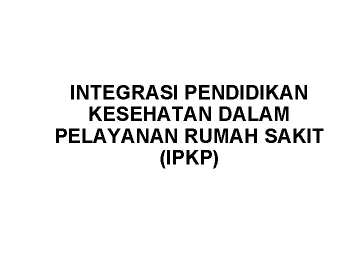 INTEGRASI PENDIDIKAN KESEHATAN DALAM PELAYANAN RUMAH SAKIT (IPKP) 