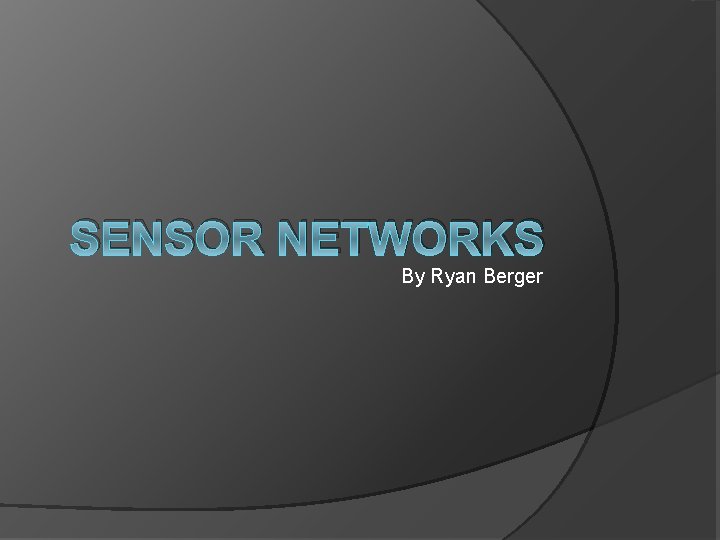 SENSOR NETWORKS By Ryan Berger 