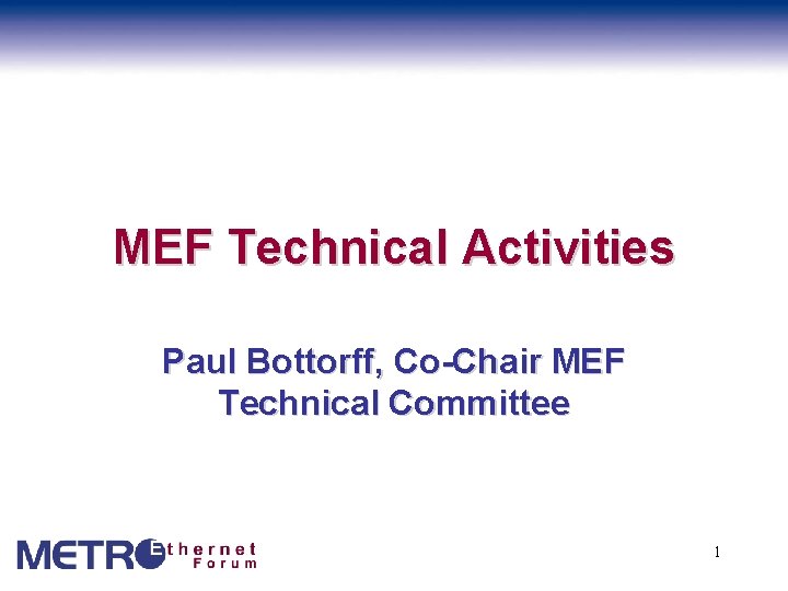 MEF Technical Activities Paul Bottorff, Co-Chair MEF Technical Committee 1 