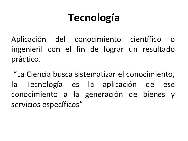 Tecnología Aplicación del conocimiento científico o ingenieril con el fin de lograr un resultado