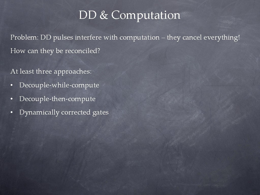 DD & Computation Problem: DD pulses interfere with computation – they cancel everything! How DD & Computation Problem: DD pulses interfere with computation – they cancel everything! How