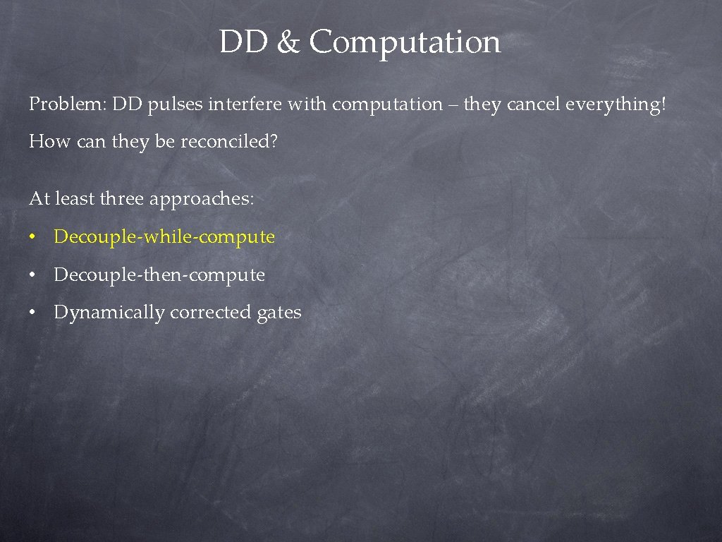DD & Computation Problem: DD pulses interfere with computation – they cancel everything! How DD & Computation Problem: DD pulses interfere with computation – they cancel everything! How
