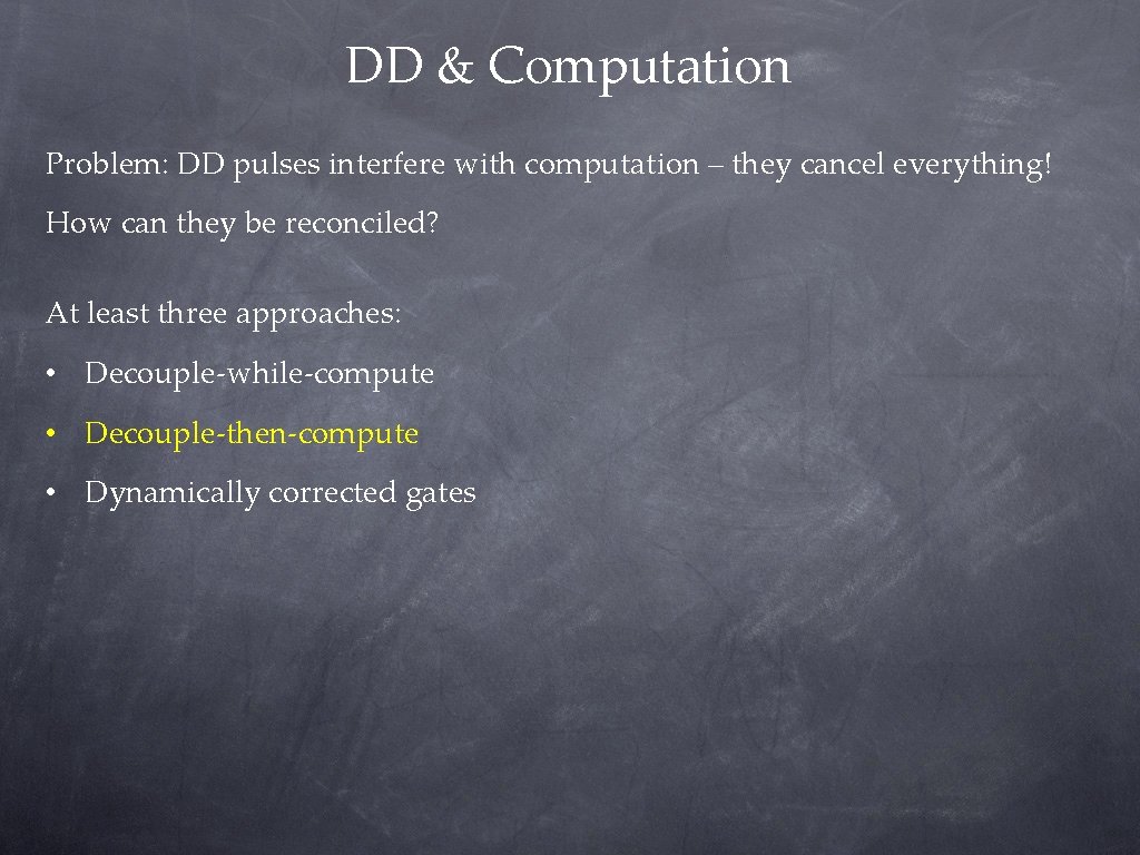 DD & Computation Problem: DD pulses interfere with computation – they cancel everything! How DD & Computation Problem: DD pulses interfere with computation – they cancel everything! How