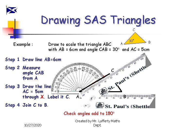 Drawing SAS Triangles C Example : 30 B A Draw to scale the triangle