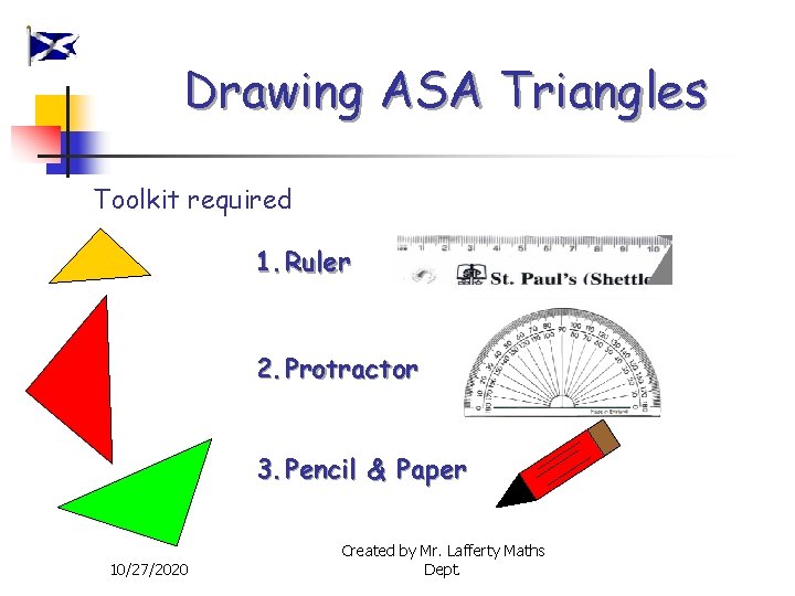 Drawing ASA Triangles Toolkit required 1. Ruler 2. Protractor 3. Pencil & Paper 10/27/2020