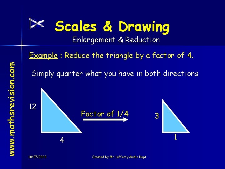 Scales & Drawing Enlargement & Reduction www. mathsrevision. com Example : Reduce the triangle