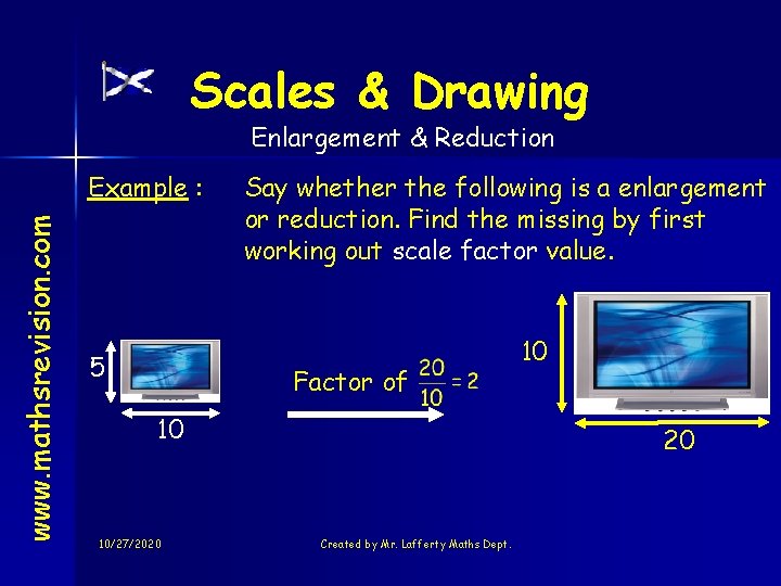 Scales & Drawing Enlargement & Reduction www. mathsrevision. com Example : 5 Say whether