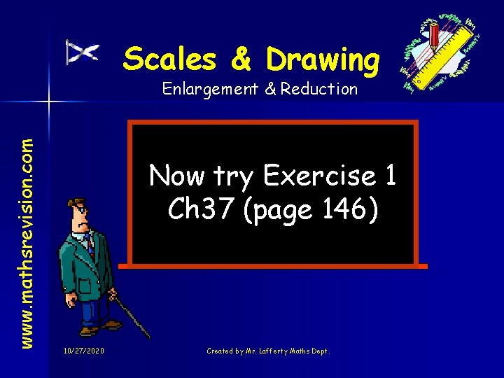 Scales & Drawing www. mathsrevision. com Enlargement & Reduction Now try Exercise 1 Ch