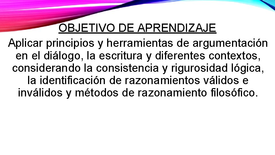 OBJETIVO DE APRENDIZAJE Aplicar principios y herramientas de argumentación en el diálogo, la escritura