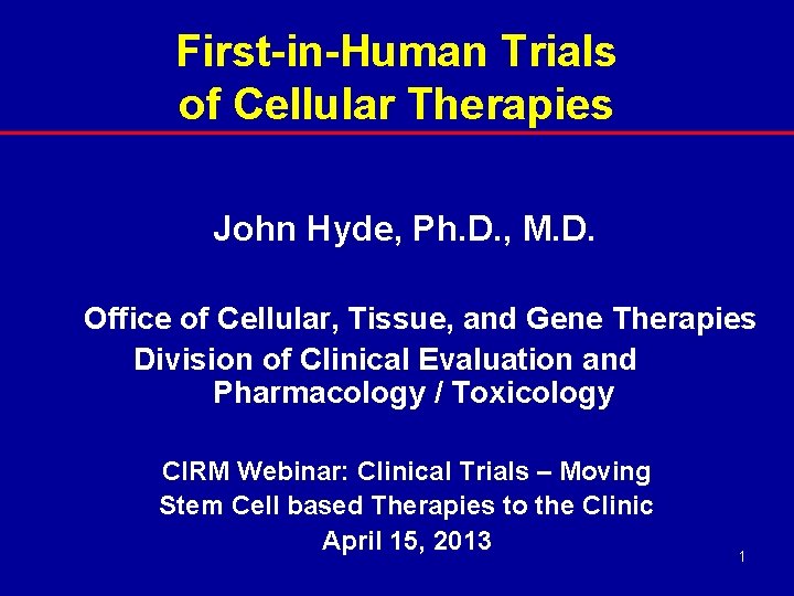 First-in-Human Trials of Cellular Therapies John Hyde, Ph. D. , M. D. Office of