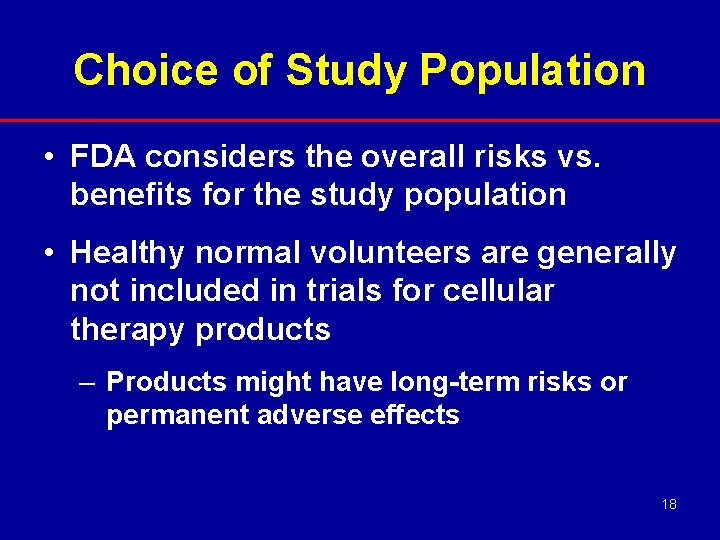 Choice of Study Population • FDA considers the overall risks vs. benefits for the