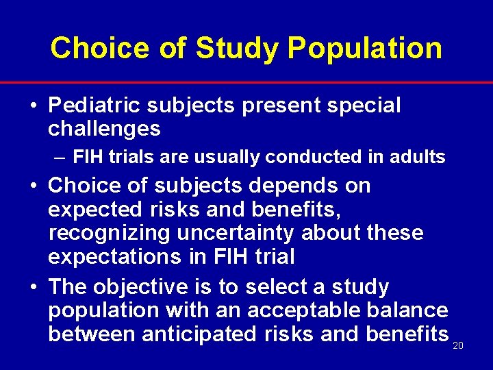 Choice of Study Population • Pediatric subjects present special challenges – FIH trials are