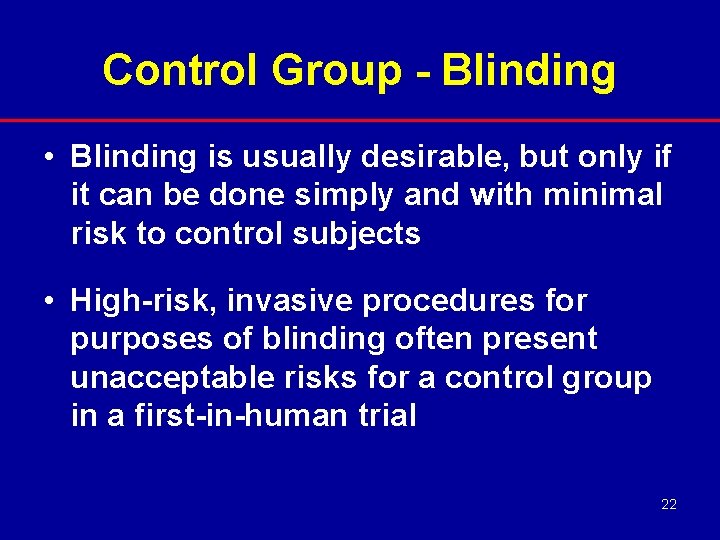 Control Group - Blinding • Blinding is usually desirable, but only if it can