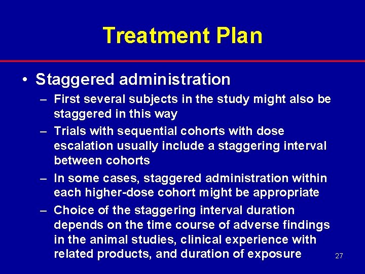 Treatment Plan • Staggered administration – First several subjects in the study might also
