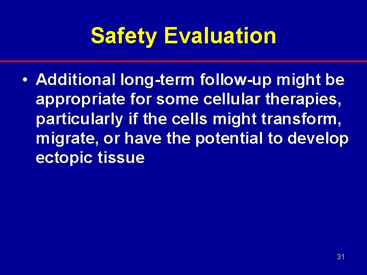 Safety Evaluation • Additional long-term follow-up might be appropriate for some cellular therapies, particularly