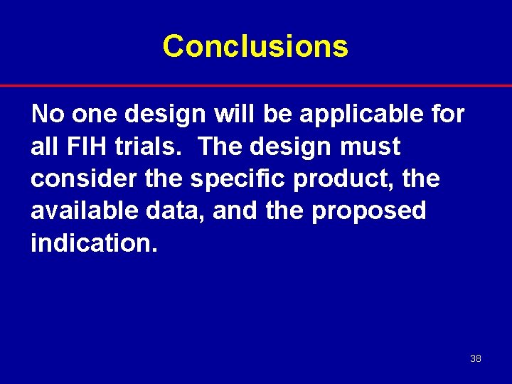 Conclusions No one design will be applicable for all FIH trials. The design must