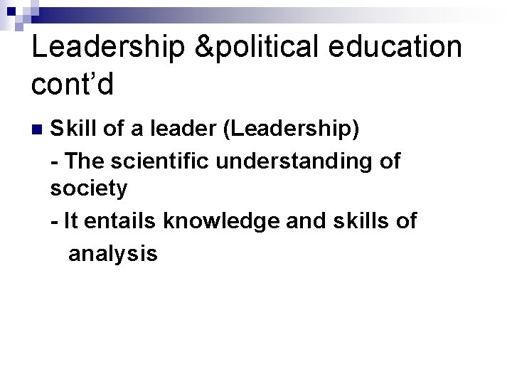 Leadership &political education cont’d n Skill of a leader (Leadership) - The scientific understanding