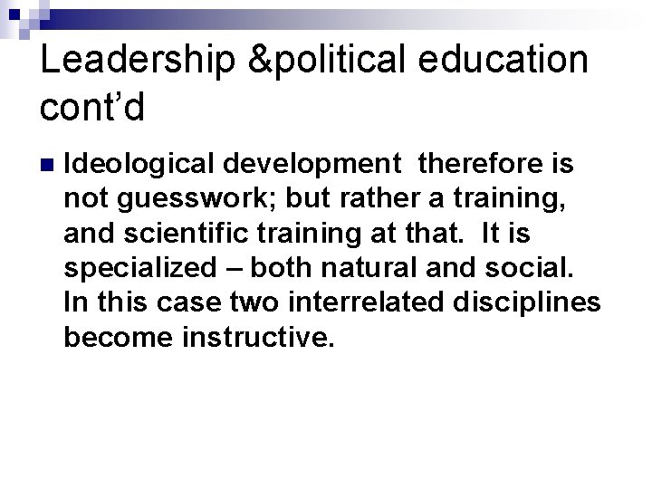 Leadership &political education cont’d n Ideological development therefore is not guesswork; but rather a