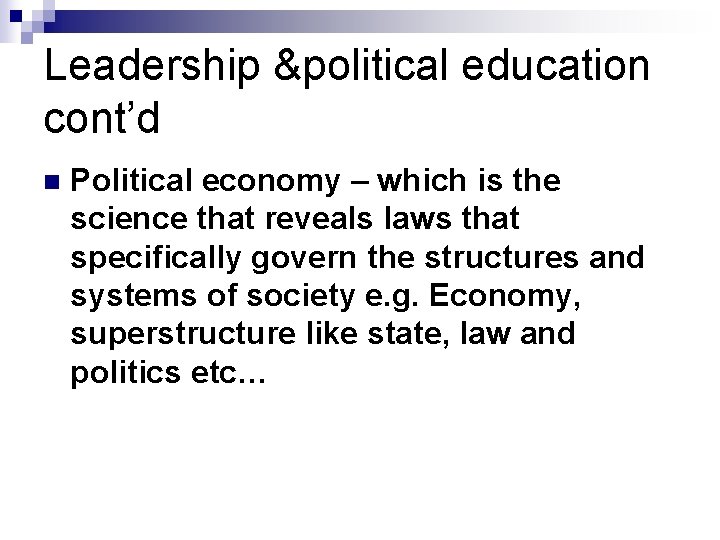 Leadership &political education cont’d n Political economy – which is the science that reveals
