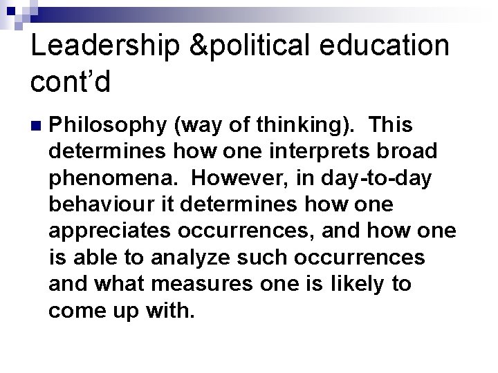 Leadership &political education cont’d n Philosophy (way of thinking). This determines how one interprets