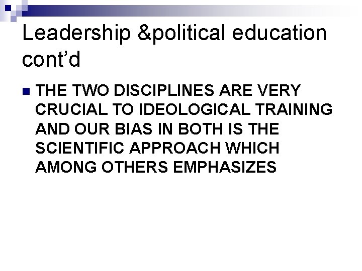 Leadership &political education cont’d n THE TWO DISCIPLINES ARE VERY CRUCIAL TO IDEOLOGICAL TRAINING