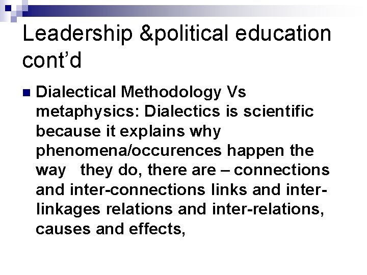 Leadership &political education cont’d n Dialectical Methodology Vs metaphysics: Dialectics is scientific because it