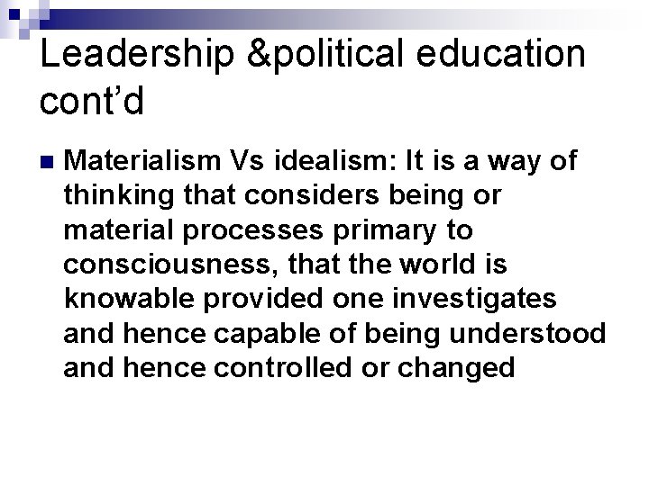 Leadership &political education cont’d n Materialism Vs idealism: It is a way of thinking