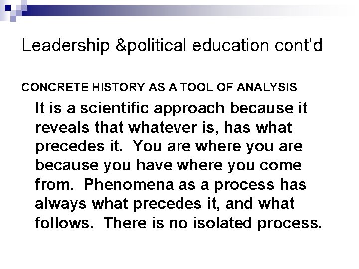 Leadership &political education cont’d CONCRETE HISTORY AS A TOOL OF ANALYSIS It is a