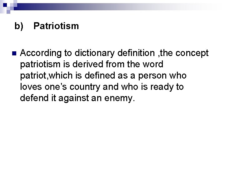 b) n Patriotism According to dictionary definition , the concept patriotism is derived from