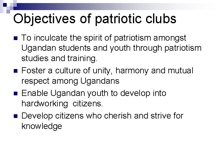 Objectives of patriotic clubs n n To inculcate the spirit of patriotism amongst Ugandan