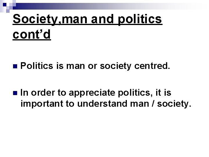 Society, man and politics cont’d n Politics is man or society centred. n In