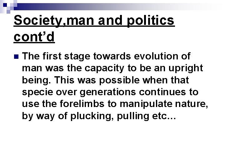 Society, man and politics cont’d n The first stage towards evolution of man was
