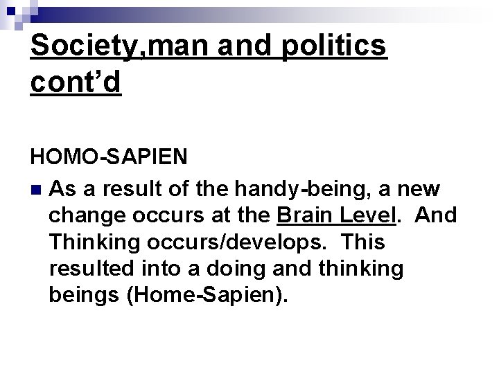 Society, man and politics cont’d HOMO-SAPIEN n As a result of the handy-being, a