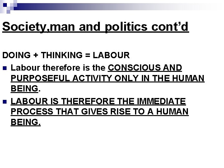 Society, man and politics cont’d DOING + THINKING = LABOUR n Labour therefore is
