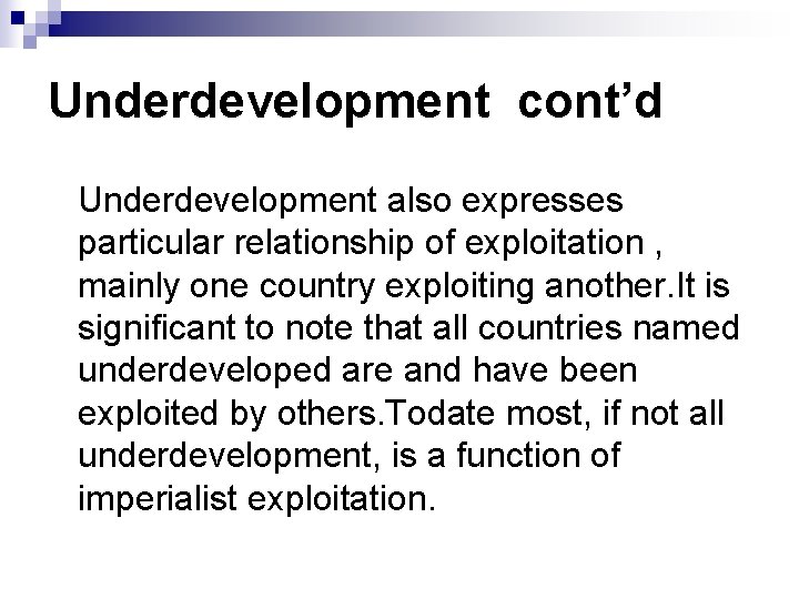 Underdevelopment cont’d Underdevelopment also expresses particular relationship of exploitation , mainly one country exploiting