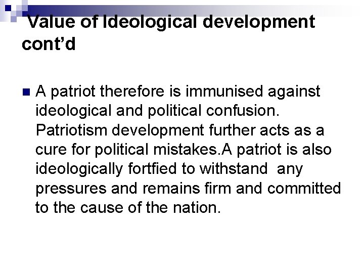 Value of Ideological development cont’d n A patriot therefore is immunised against ideological and