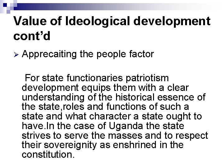 Value of Ideological development cont’d Ø Apprecaiting the people factor For state functionaries patriotism