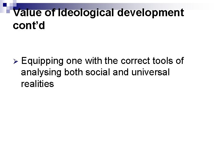 Value of Ideological development cont’d Ø Equipping one with the correct tools of analysing