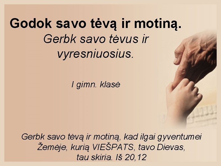 Godok savo tėvą ir motiną. Gerbk savo tėvus ir vyresniuosius. I gimn. klasė Gerbk