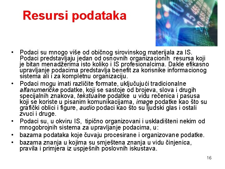 Resursi podataka • Podaci su mnogo više od običnog sirovinskog materijala za IS. Podaci Resursi podataka • Podaci su mnogo više od običnog sirovinskog materijala za IS. Podaci