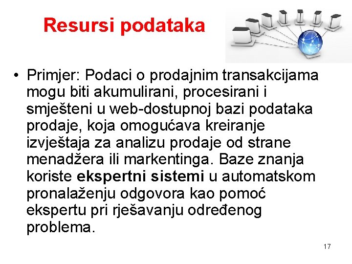 Resursi podataka • Primjer: Podaci o prodajnim transakcijama mogu biti akumulirani, procesirani i smješteni