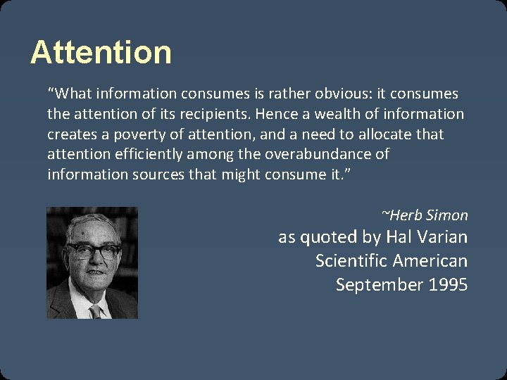 Attention “What information consumes is rather obvious: it consumes the attention of its recipients. Attention “What information consumes is rather obvious: it consumes the attention of its recipients.
